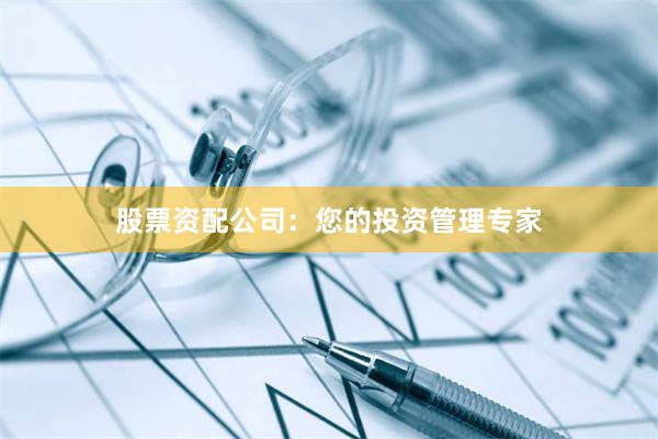 股票资配公司：您的投资管理专家